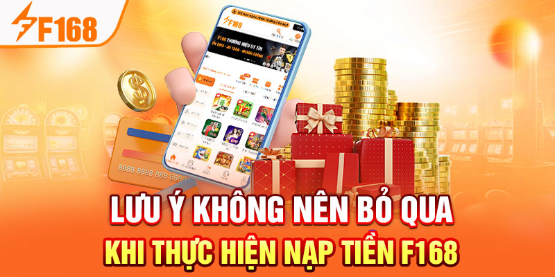 Những lưu ý quan trọng khi nạp tiền tại f168