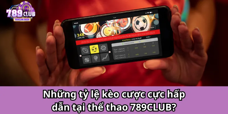 Những kèo cược cực hấp dẫn tại thể thao 789CLUB?