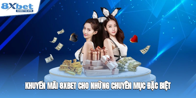 Khuyến mãi 8XBET cho những chuyên mục đặc biệt