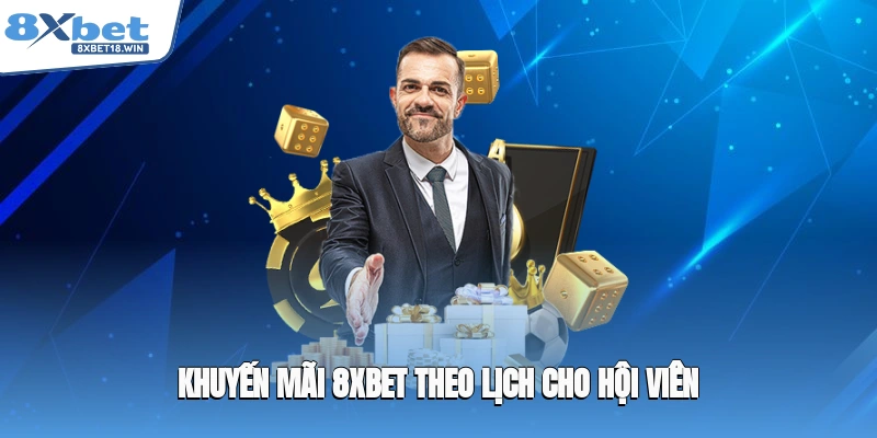 Khuyến mãi 8XBET theo lịch cho hội viên