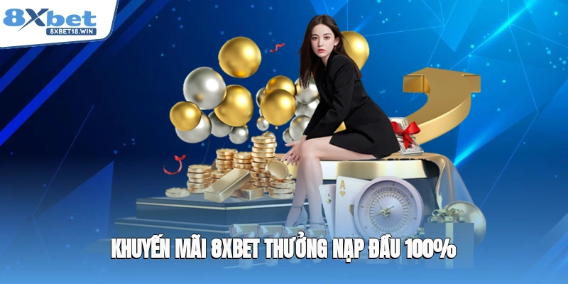 Khuyến mãi 8XBET thưởng nạp đầu 100%